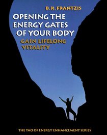 Opening the Energy Gates of Your Body (The Tao of Energy Enhancement)