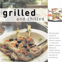 Grilled and Chilled: 120 Delectable Recipes for Light and Fresh Summer Cooking