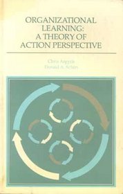 Organizational Learning: A Theory of Action Perspective (Addison-Wesley Series on Organization Development.)