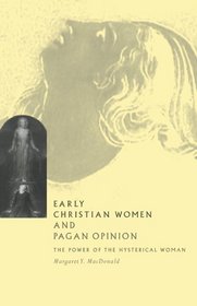 Early Christian Women and Pagan Opinion : The Power of the Hysterical Woman