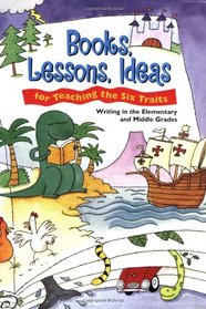 Books, Lessons, Ideas for Teaching the Six Traits: Writing in the Elementary and Middle Grades
