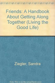 Friends: A Handbook About Getting Along Together (Living the Good Life)