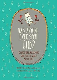 Has Anyone Ever Seen God?: 101 Questions and Answers about God, the World, and the Bible