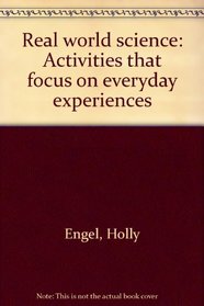 Real World Science: Activities that Focus on Everyday Experiences