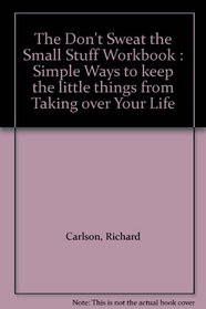 The Don't Sweat the Small Stuff Workbook : Simple Ways to keep the little things from Taking over Your Life