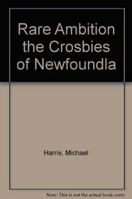 Rare Ambition the Crosbies of Newfoundla