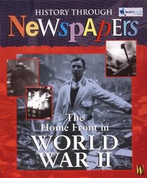 The Home Front in World War II (History Through Newspapers)