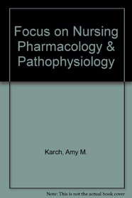 Focus on Nursing Pharmacology & Pathophysiology