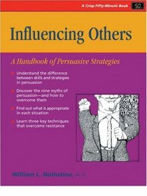 Influencing Others: A Handbook of Persuasive Strategies (Crisp Fifty-Minute Series)