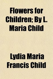 Flowers for Children; By L. Maria Child