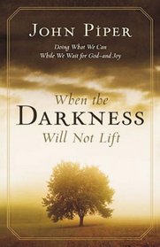 When the Darkness Will Not Lift: Doing What We Can While Waiting for God - and Joy