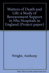 Matters of Death and Life: a Study of Bereavement Support in NHS Hospitals in England (Project Paper)