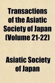 Transactions of the Asiatic Society of Japan (Volume 21-22)