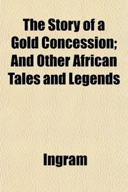 The Story of a Gold Concession; And Other African Tales and Legends
