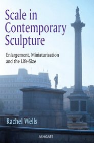 Scale in Contemporary Sculpture: Enlargement, Miniaturisation and the Life-size