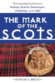 The Mark of the Scots: Their Astonishing Contributions to History, Science, Democracy, Literature, and the Arts