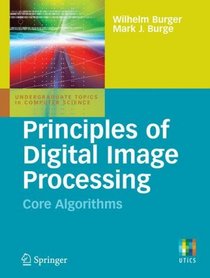 Principles of Digital Image Processing: Core Algorithms (Undergraduate Topics in Computer Science)