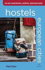Hostels European Cities, 6th: The Only Comprehensive, Unofficial, Opinionated Guide (Hostels Series)