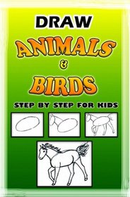 Draw Animals & Birds Step by Step for Kids: How to Draw Animals in Simple Steps (Drawing Animals) (Volume 1)