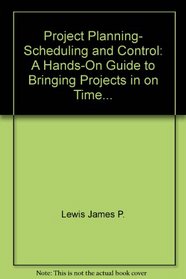 Project Planning, Scheduling and Control: A Hands-On Guide to Bringing Projects in on Time...