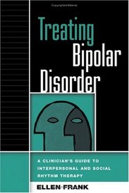 Treating Bipolar Disorder: A Clinician's Guide to Interpersonal and Social Rhythm Therapy (Guides to Indivd Evidence Base Treatmnt)
