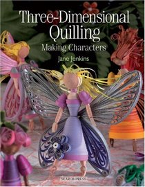 Three-Dimensional Quilling: Making Characters (Quilling series)