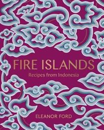 Fire Islands: Recipes from Indonesia