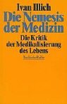 Die Nemesis der Medizin. Die Kritik der Medikalisierung des Lebens.