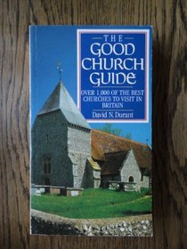 THE GOOD CHURCHES GUIDE: OVER 1000 OF THE BEST CHURCHES TO VISIT IN THE BRITISH ISLES