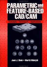 Parametric and Feature-Based CAD/CAM: Concepts, Techniques, and Applications