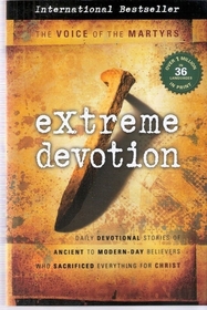 Extreme Devotion: Daily Devotional Stories Of Ancient To Modern-Day Believers Who Sacrificed Everything For Christ