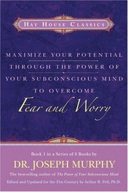 Maximize Your Potential Through the Power of Your Subconscious Mind to Overcome Fear and Worry: Book 1 (Maximize Your Potential)