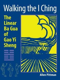 Walking the I Ching: The Linear Ba Gua of Gao Yi Sheng