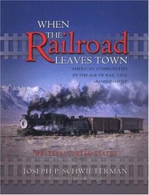 When the Railroad Leaves Town: American Communities in the Age of Rail Line Abandonment--Western U.S.