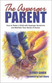 The Asperger Parent: How to Raise a Child with Asperger Syndrome and Maintain Your Sense of Humor