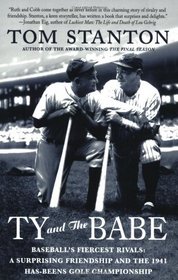 Ty and The Babe: Baseball's Fiercest Rivals: A Surprising Friendship and the 1941 Has-Beens Golf Championship