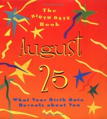 The Birth Date Book August 25: What Your Birthday Reveals About You (Birth Date Books)