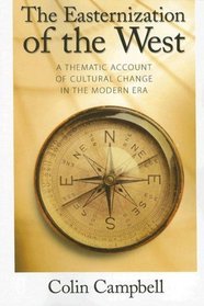 The Easternization of the West: A Thematic Account of Cultural Change in the Modern Era (The Yale Cultural Sociology Series)