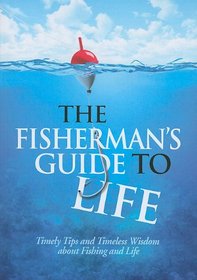 The Fisherman's Guide to Life: Timely Tips and Timeless Wisdom about Fishing and Life