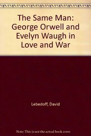 The Same Man: George Orwell and Evelyn Waugh in Love and War