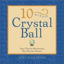 10-Minute Crystal Ball: Easy Tips for Developing Your Psychic Powers (10-minute Series)