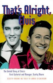 That's Alright, Elvis: The Untold Story of Elvis's First Guitarist and Manager, Scotty Moore