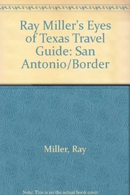 Ray Miller's Eyes of Texas Travel Guide: San Antonio/Border