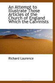 An Attempt to Illustrate Those Articles of the Church of England Which the Calvinists