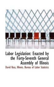 Labor Legislation: Enacted by the Forty-Seventh General Assembly of Illinois