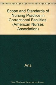 Scope and Standards of Nursing Practice in Correctional Facilities: (American Nurses Association)