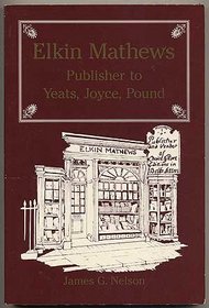 Elkin Mathews: Publisher to Yeats, Joyce, Pound