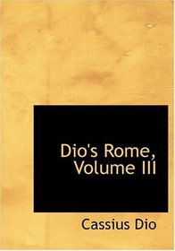 Dio's Rome, Volume III (Large Print Edition)