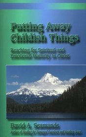 Putting Away Childish Things: Reaching for Spiritual  Emotional Maturity in Christ