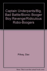 Captain Underpants/Big, Bad Battle/Bionic Booger Boy:Revenge/Ridiculous Robo-Boogers